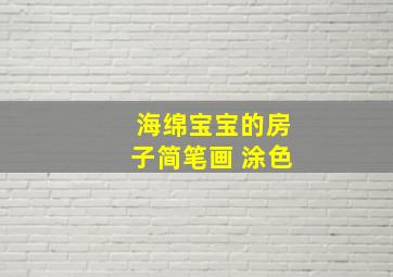 海绵宝宝的房子简笔画 涂色